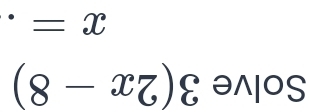 Solve 3(2x-8)
x=.