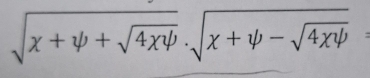 sqrt(x+psi +sqrt 4xpsi )· sqrt(x+psi -sqrt 4xpsi )