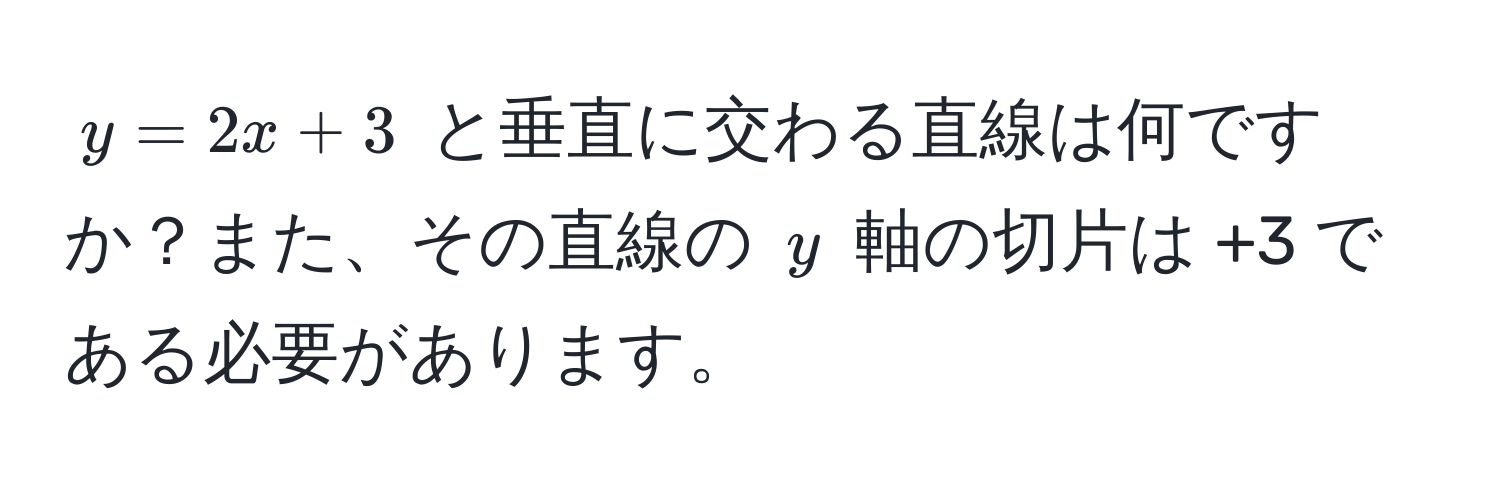 $y = 2x + 3$ と垂直に交わる直線は何ですか？また、その直線の $y$ 軸の切片は +3 である必要があります。