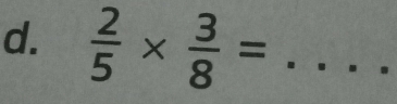  2/5 *  3/8 = _