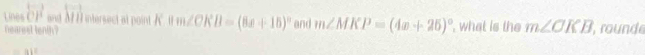 square 
1088 overline CP and M 1 intersect at point K 8m∠ CKB=(8x+15)^circ  and m∠ MKP=(4x+25)^circ 
nearest tenih? , what is the m∠ OKB , rounde 
|t||