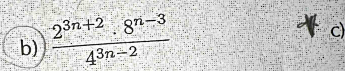  (2^(3n+2).8^(n-3))/4^(3n-2) 
c)