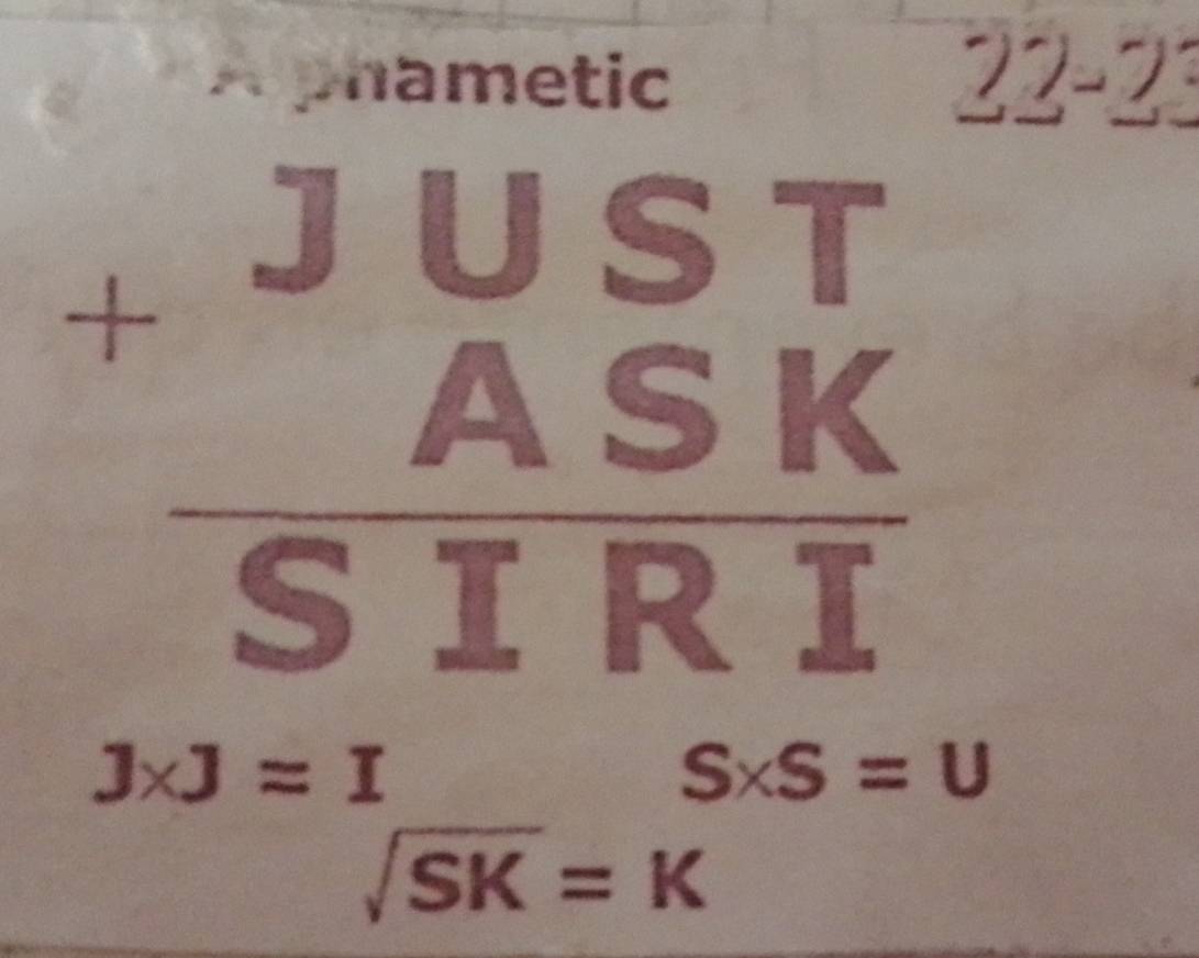 A phametic 22-2
beginarrayr +beginarrayr JUST ASKendarray  SIRIendarray
J* J=I (S* S=U)/sqrt(SK) =K