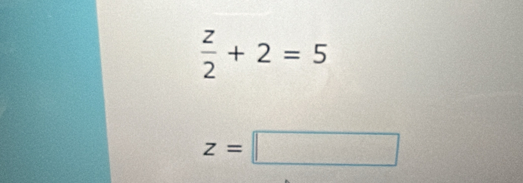  z/2 +2=5
z=□