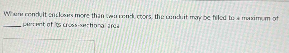 Where conduit encloses more than two conductors, the conduit may be filled to a maximum of 
_percent of its cross-sectional area