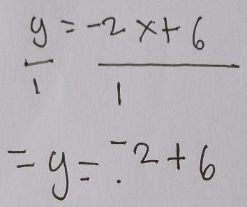  y/1 = (-2x+6)/1 
=y=-2+6