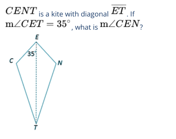 CENT is a kite with diagonal overline ET. If
m∠ CET=35° , what is m∠ CEN ?