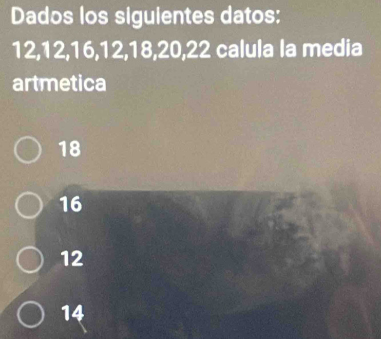 Dados los siguientes datos:
12, 12, 16, 12, 18, 20, 22 calula la media
artmetica
18
16
12
14