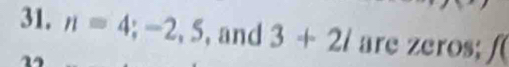 31, n=4;-2,5 , and 3+2i are zeros; f(