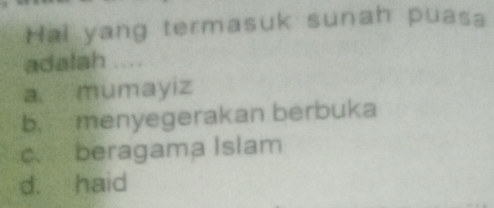 Hal yang termasuk sunah puasa
adalah ....
a mumayiz
b. menyegerakan berbuka
c. beragama Islam
d. haid