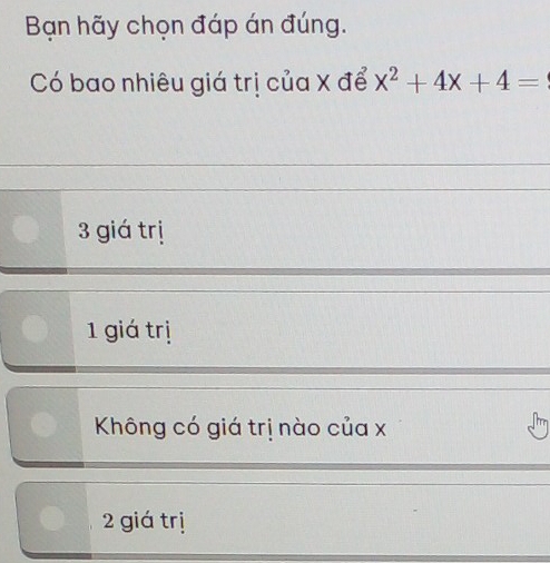 Bạn hãy chọn đáp án đúng.
Có bao nhiêu giá trị của X để x^2+4x+4=
3 giá trị
1 giá trị
Không có giá trị nào của x
2 giá trị