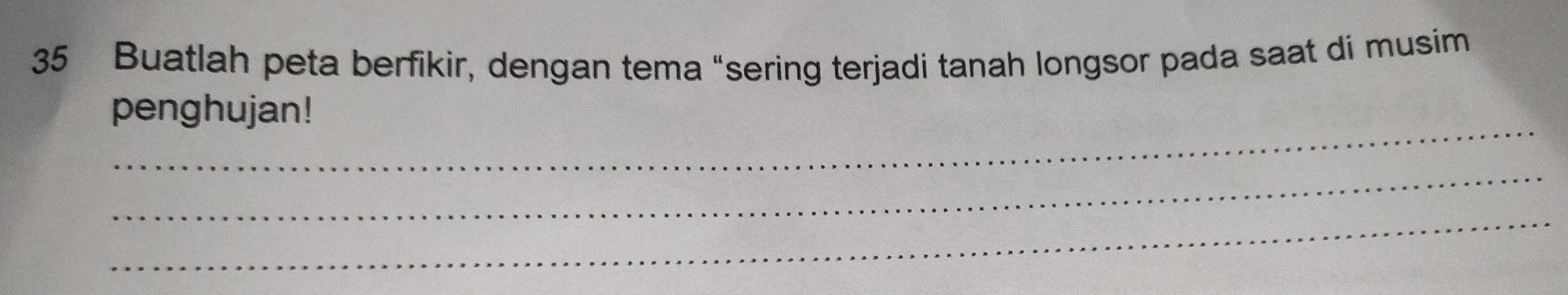 Buatlah peta berfikir, dengan tema “sering terjadi tanah longsor pada saat di musim 
_ 
penghujan! 
_ 
_