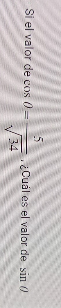 Si el valor de cos θ = 5/sqrt(34)  , ¿Cuál es el valor de sin θ