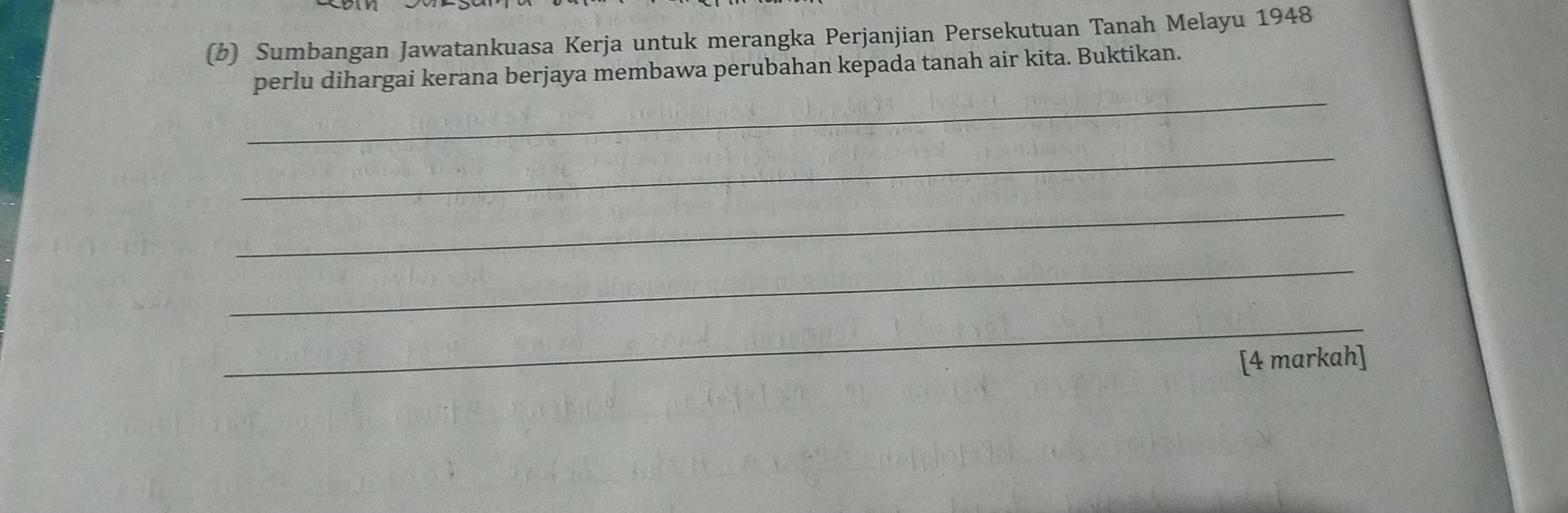 Sumbangan Jawatankuasa Kerja untuk merangka Perjanjian Persekutuan Tanah Melayu 1948 
_ 
perlu dihargai kerana berjaya membawa perubahan kepada tanah air kita. Buktikan. 
_ 
_ 
_ 
_ 
[4 markah]