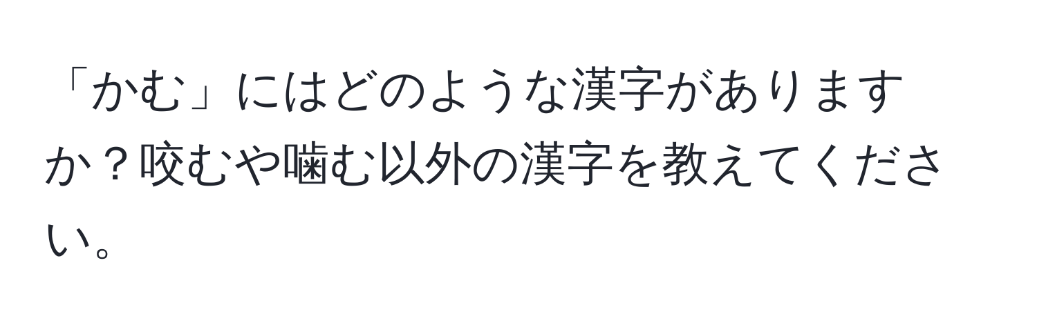 「かむ」にはどのような漢字がありますか？咬むや噛む以外の漢字を教えてください。