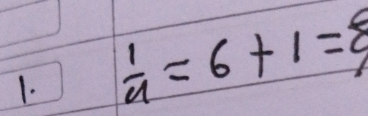  1/a =6+1=8