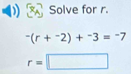 Solve for r.
^-(r+^-2)+^-3=^-7
r=□