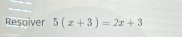 Resoiver 5(x+3)=2x+3