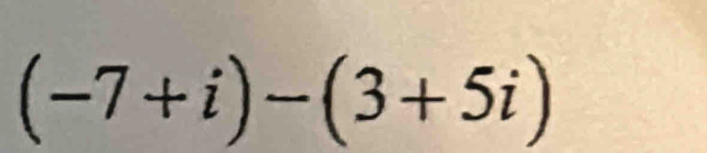 (-7+i)-(3+5i)