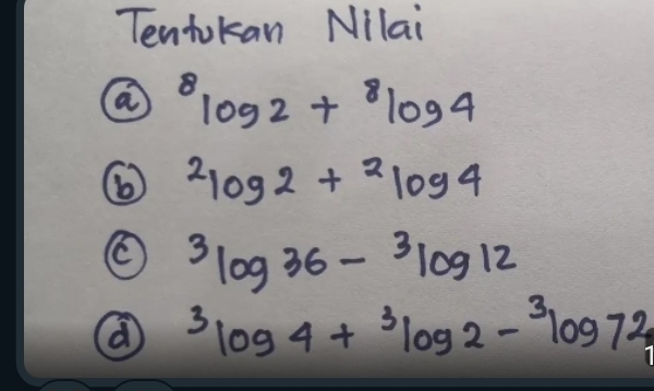 Tentokan Nilai^8log 2+^8log 4
⑥ ^2log 2+^2log 4
O 3log 36-3log 12
(a 3log 4+3log 2-^3log 72