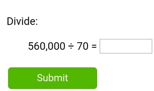 Divide:
560,000/ 70=□
Submit