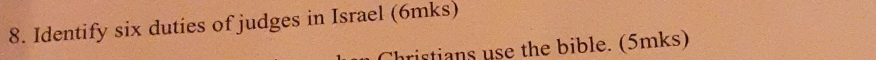 Identify six duties of judges in Israel (6mks) 
Chrirtians use the bible. (5mks)