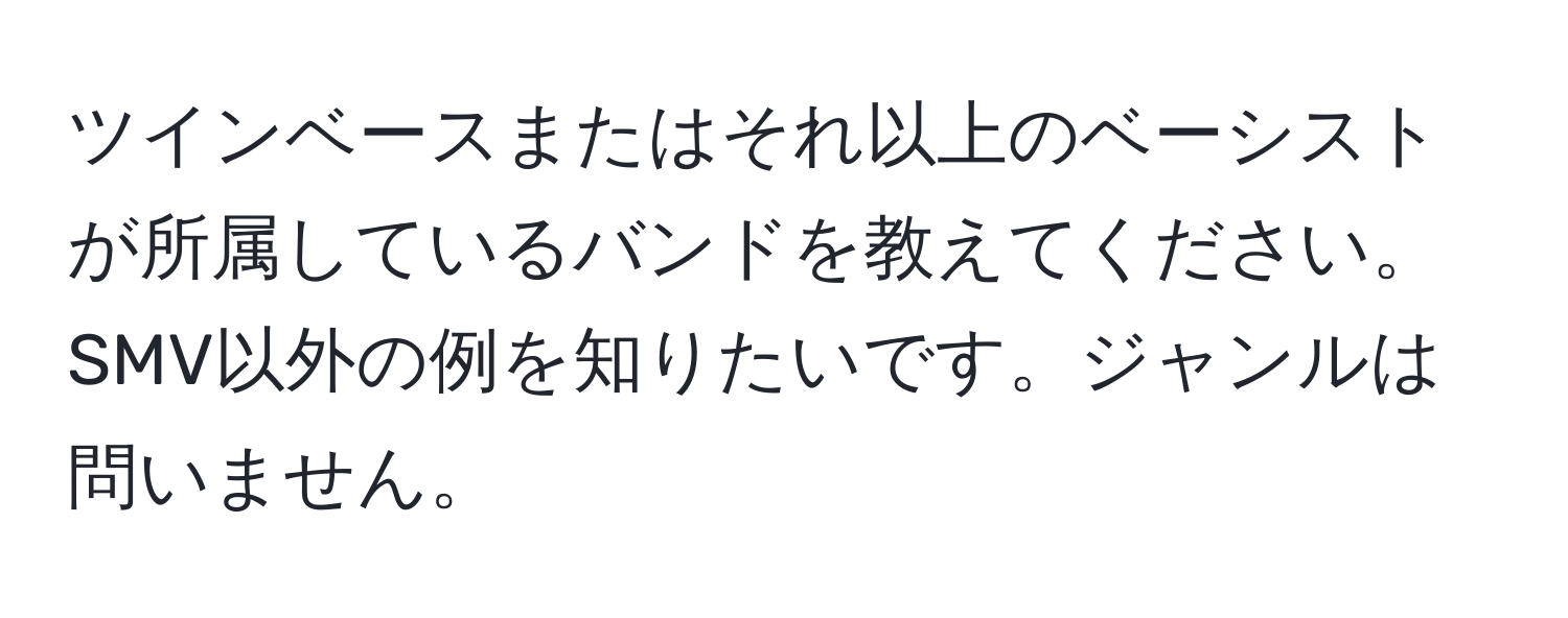 ツインベースまたはそれ以上のベーシストが所属しているバンドを教えてください。SMV以外の例を知りたいです。ジャンルは問いません。