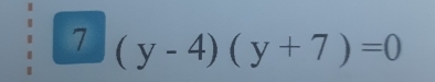 7 (y-4)(y+7)=0