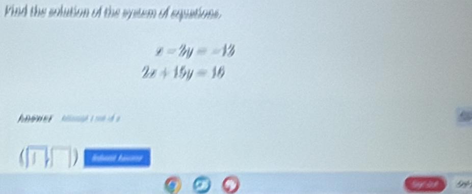 Vind the solution of the system of equations.
x=2y=-12
2x+15y=16