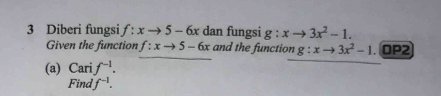 Diberi fungsi f:xto 5-6x dan fungsi g:xto 3x^2-1. 
Given the function f:xto 5-6x and the function g:xto 3x^2-1. OP2 
(a) Cari f^(-1). 
Find f^(-1).