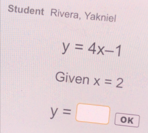 Student Rivera, Yakniel
y=4x-1
Given x=2
y=□ OK