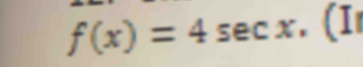 f(x)=4sec x. (I