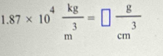 1.87* 10^4 kg/m^3 =□  g/cm^3 