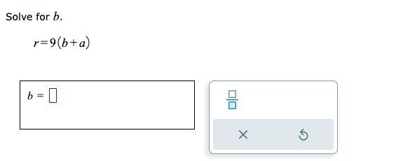 Solve for b.
r=9(b+a)
b=□
 □ /□   
×