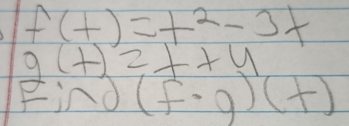 f(t)=t^2-3t
9(t)2++4
Find(f· g)(+)