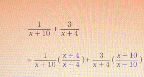  1/x+10 + 3/x+4 
= 1/x+10 ( (x+4)/x+4 )+ 3/x+4 ( (x+10)/x+10 )