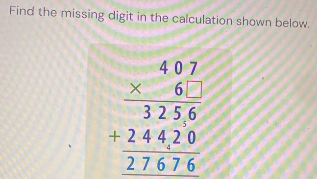 Find the missing digit in the calculation shown below.
beginarrayr 40.1 * 6.7 hline 3256 hline 24420 hline 27576endarray