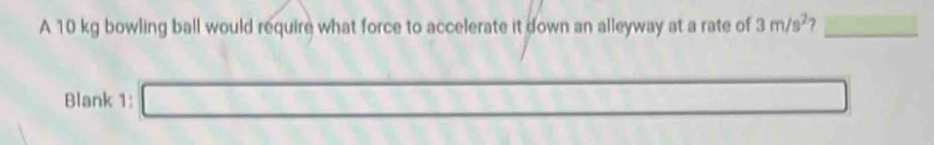A 10 kg bowling ball would require what force to accelerate it down an alleyway at a rate of 3m/s^2 2 _ △ ABC≌ △ CBD
Blank 1: □