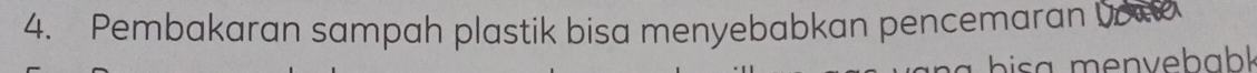 Pembakaran sampah plastik bisa menyebabkan pencemaran o 
a e n ve bal