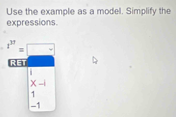 Use the example as a model. Simplify the
expressions.
t^(37)=□
RET
beginvmatrix i x-i 1endvmatrix
-1