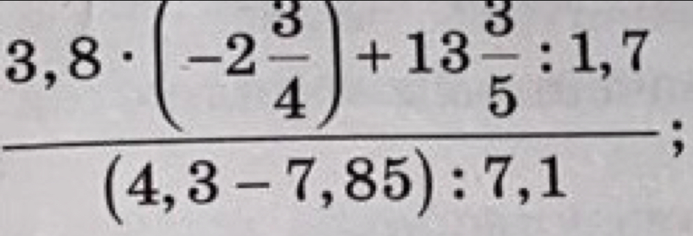 frac 3,8· (-2 3/4 )+13 3/5 :1,7(4,3-7,85):7,1;