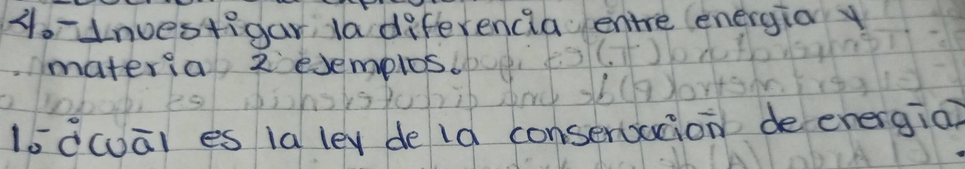 1nuestigar la diferencia entre energia y 
materia 2eJemplos. 
1sdwuāl es la ley de ld conserbaion de energia?