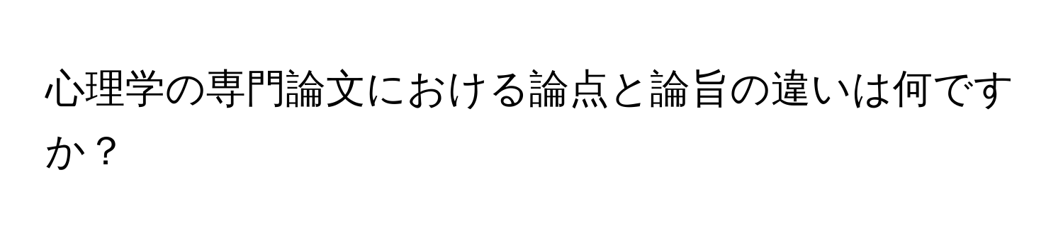 心理学の専門論文における論点と論旨の違いは何ですか？