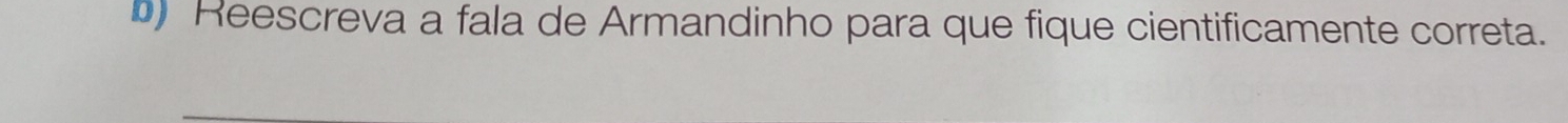 Reescreva a fala de Armandinho para que fique cientificamente correta.