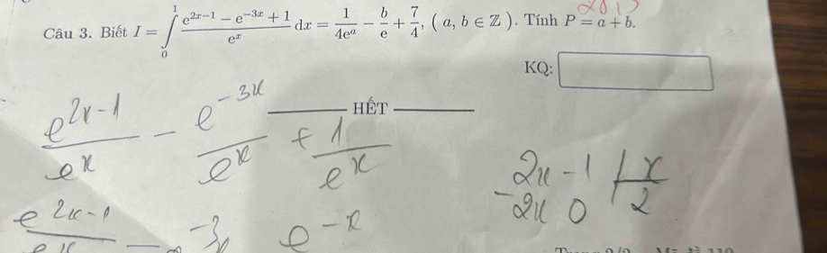 Biết I=∈tlimits _0^(1frac e^2x-1)-e^(-3x)+1e^xdx= 1/4e^a - b/e + 7/4 , (a,b∈ Z). Tính P=a+b. 
KQ: □ 
hÉt