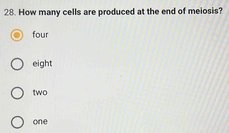 How many cells are produced at the end of meiosis?
four
eight
two
one