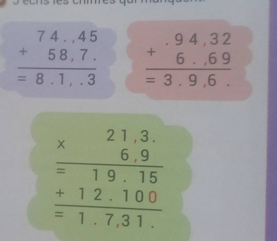 beginarrayr 74.45 +58.7. hline =8.1..3endarray
beginarrayr .94,32 +6.69 hline =3.9.9.endarray
beginarrayr * 21.3. * 6.9 hline 19.15 +12.100 hline 1.731endarray