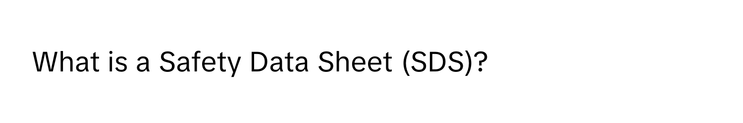 What is a Safety Data Sheet (SDS)?