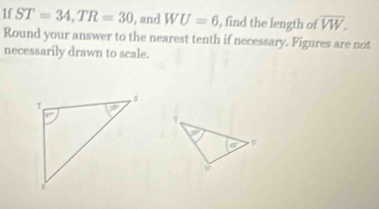 If ST=34,TR=30 , and WU=6 , find the length of overline VW.
Round your answer to the nearest tenth if necessary. Figures are not
necessarily drawn to scale.