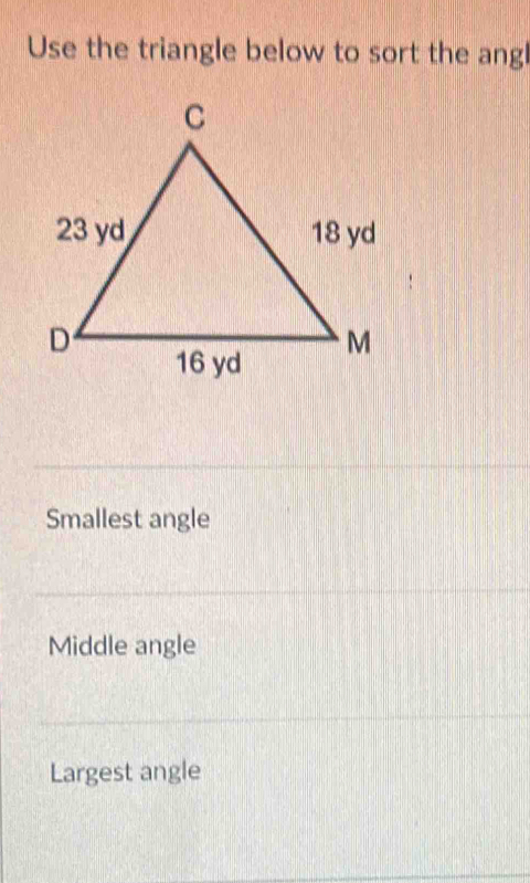 Use the triangle below to sort the angl
Smallest angle
Middle angle
Largest angle